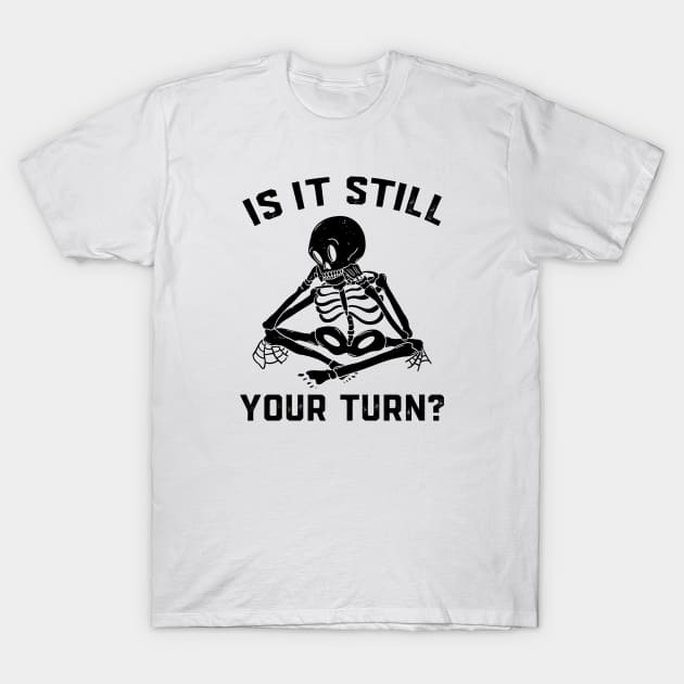 Is It Still Your Turn Funny Board Game Gift Boardgame Lover T-Shirt by Wakzs3Arts